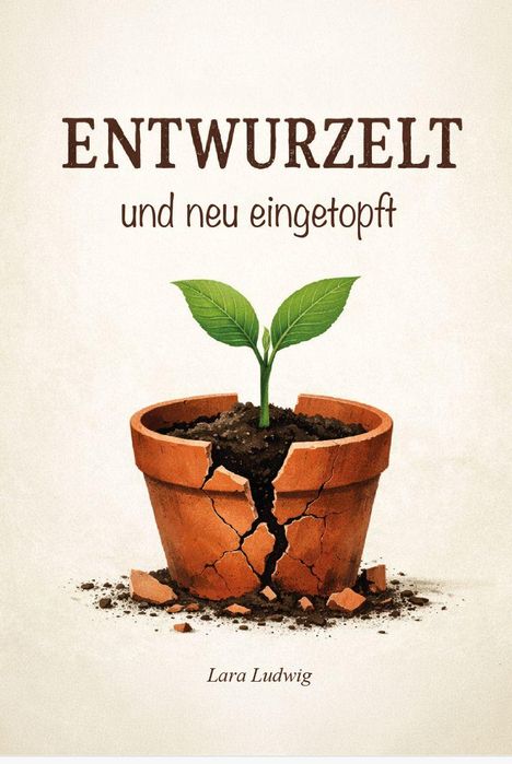 "ENTWURZELT und neu eingetopft" von Lara Ludwig. Ein grüner Spross in einem zerbrochenen Tontopf.