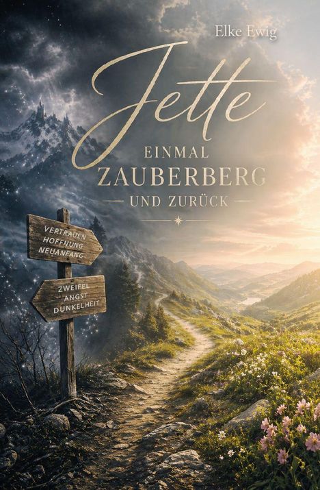 Jette: Einmal Zauberberg und zurück. Ein Wegweiser mit "Vertrauen", "Hoffnung", "Neuanfang", "Zweifel", "Angst", "Dunkelheit".