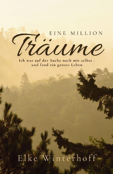"EINE MILLION Träume. Ich war auf der Suche nach mir selbst - und fand ein ganzes Leben. Elke Winterhoff." Hintergrund: Wald.