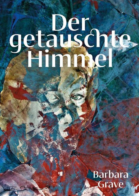 Text: "Der getauschte Himmel" und "Barbara Grave". Eine abstrakte Illustration mit blauen und roten Farbtönen, zeigt ein Gesicht.