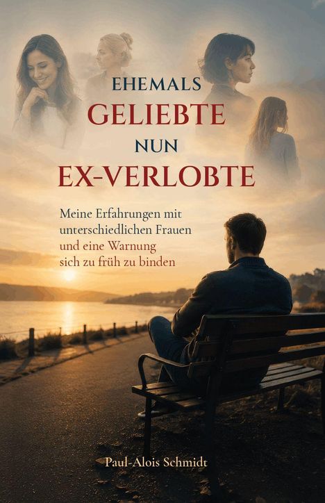 "EHEMALS GELIEBTE NUN EX-VERLOBTE. Meine Erfahrungen mit unterschiedlichen Frauen und eine Warnung sich zu früh zu binden." 
Am Ufer sitzt ein Mann auf einer Bank, in Gedanken versunken, vor Sonnenuntergang.