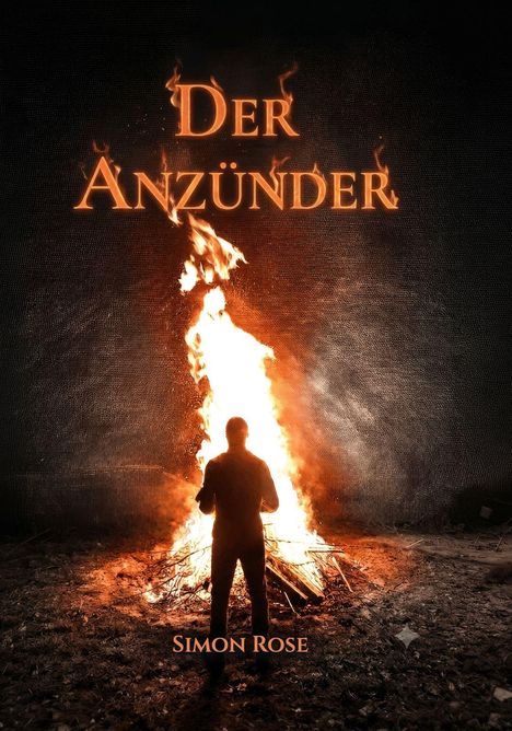 „Der Anzünder“ und „Simon Rose“. Eine Person steht vor einem großen lodernden Feuer in einer dunklen Umgebung.