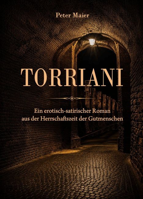 „Peter Maier, TORRIANI. Ein erotisch-satirischer Roman aus der Herrschaftszeit der Gutmenschen.“  
Dunkler Tunnel mit Laterne.