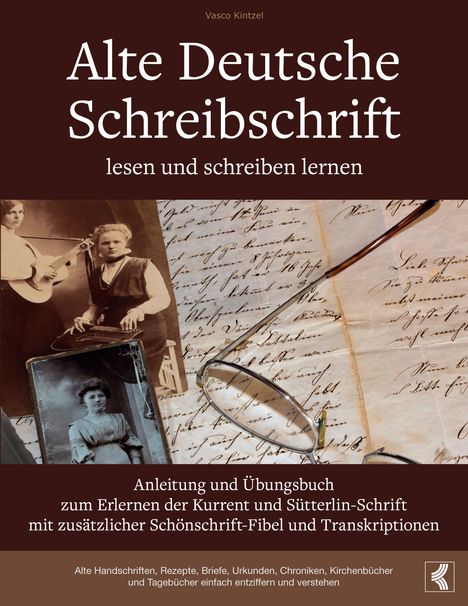 Vasco Kintzel: Alte Deutsche Schreibschrift lesen und schreiben lernen - Anleitung und Übungsbuch zum Erlernen der Kurrent und Sütterlin-Schrift mit zusätzlicher Schönschrift-Fibel und Transkriptionen, Buch