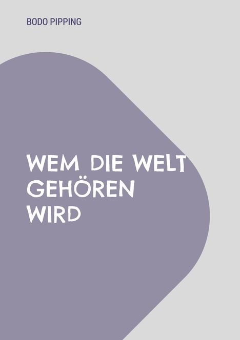 Bodo Pipping: Wem die Welt gehören wird, Buch