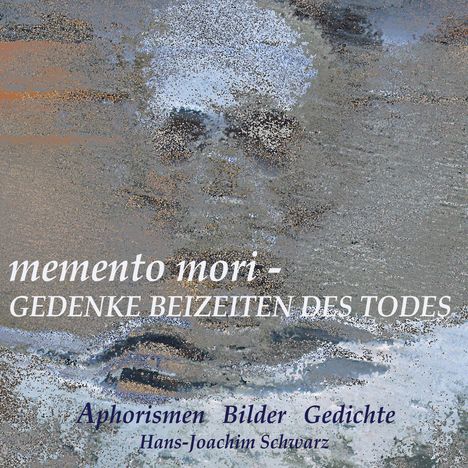 Hans-Joachim Schwarz: memento mori - Gedenke beizeiten des Todes, Buch