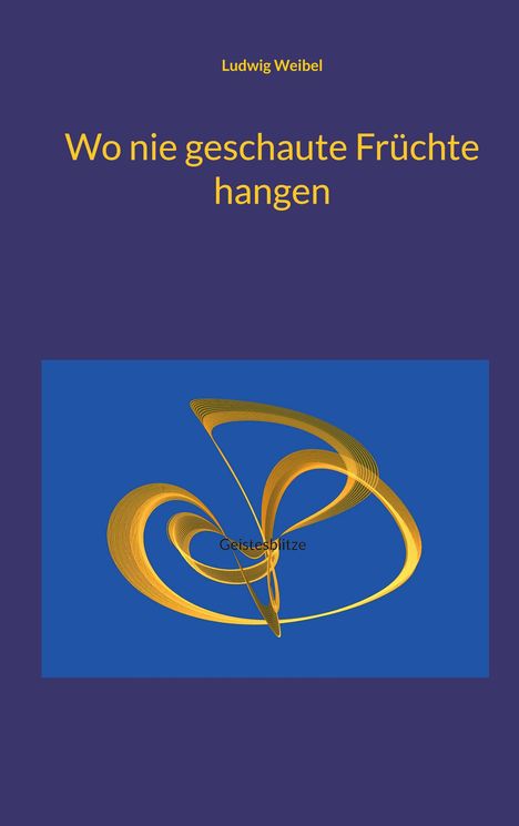 Ludwig Weibel: Wo nie geschaute Früchte hangen, Buch