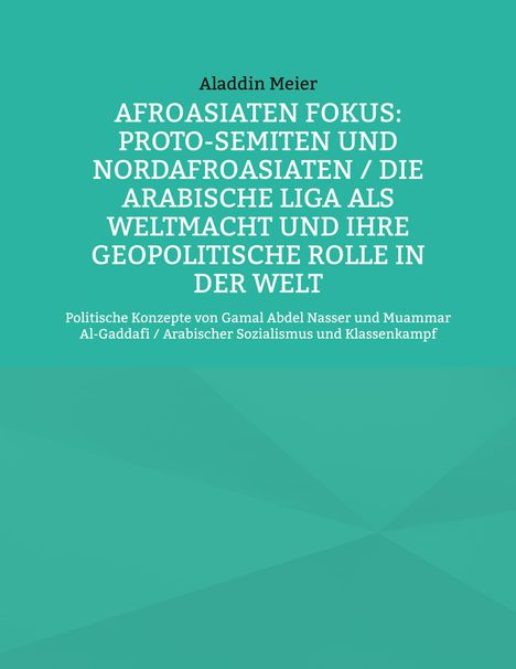 Aladdin Meier: Afroasiaten Fokus: Proto-Semiten und Nordafroasiaten / Die Arabische Liga als Weltmacht und ihre geopolitische Rolle in der Welt, Buch