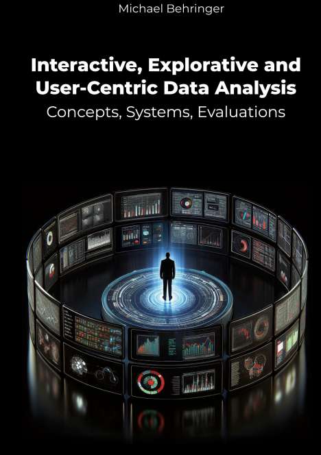 Michael Behringer: Interactive, Explorative and User-Centric Data Analysis: Concepts, Systems, Evaluations, Buch