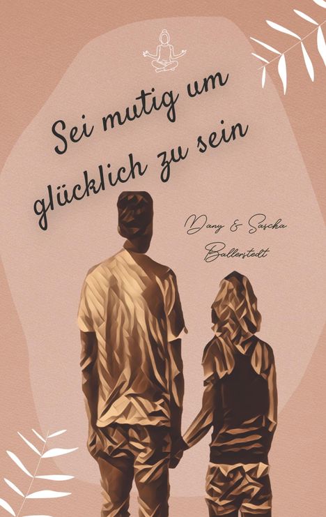 Dany Ballerstedt: Sei mutig um glücklich zu sein, Buch