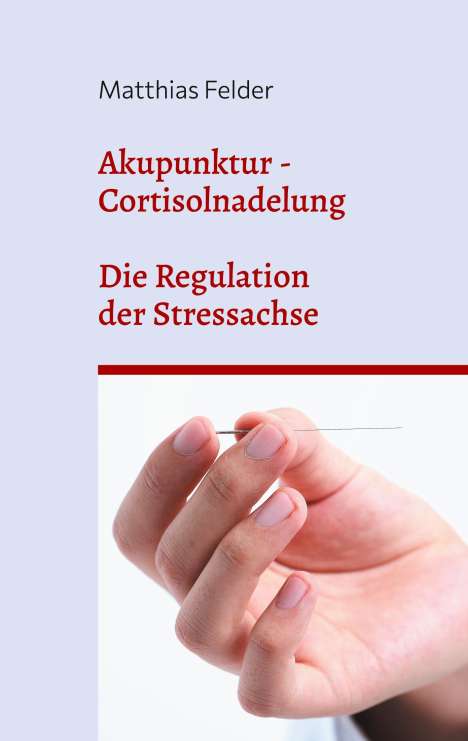 Matthias Felder: Akupunktur - Cortisolnadelung, Buch