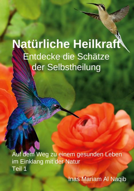 Inas Mariam Al Naqib: Natürliche Heilkraft: Entdecke die Schätze der Selbstheilung Teil 1, Buch