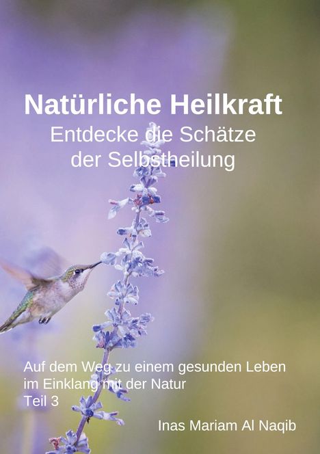 Inas Mariam Al Naqib: Natürliche Heilkraft: Entdecke die Schätze der Selbstheilung Teil 3, Buch