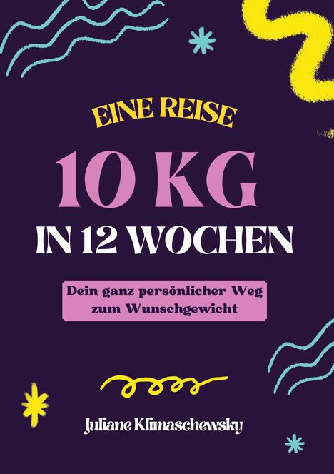 Juliane Klimaschewsky: 10 KG in 12 Wochen, Dein ganz persönlicher Weg zum Wunschgewicht, Buch