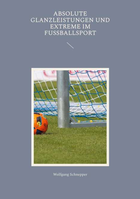 Wolfgang Schnepper: Absolute Glanzleistungen und Extreme im Fußballsport, Buch