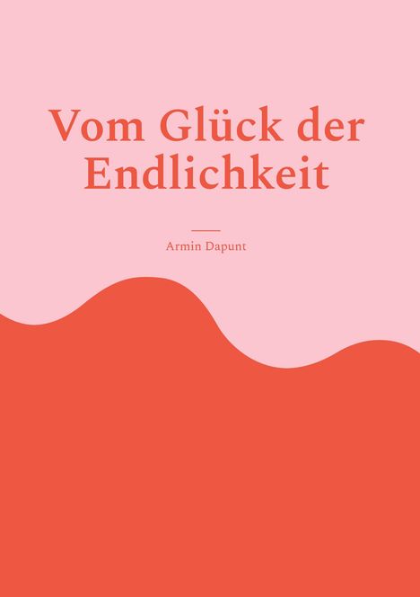 Armin Dapunt: Vom Glück der Endlichkeit, Buch