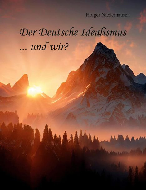 Holger Niederhausen: Der Deutsche Idealismus ... und wir?, Buch