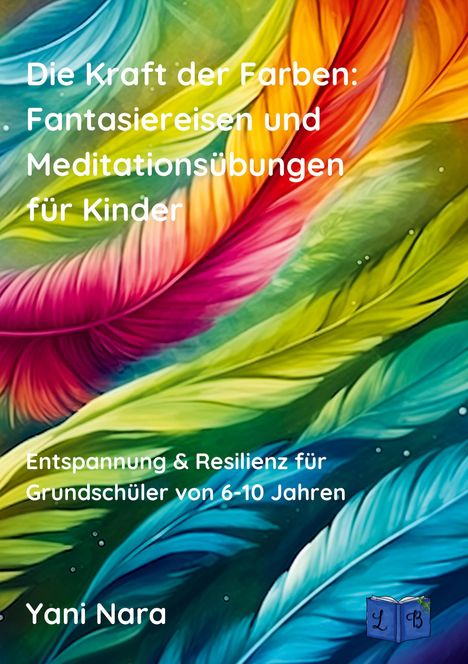 Yani Nara: Die Kraft der Farben: Fantasiereisen und Meditationsübungen für Kinder, Buch