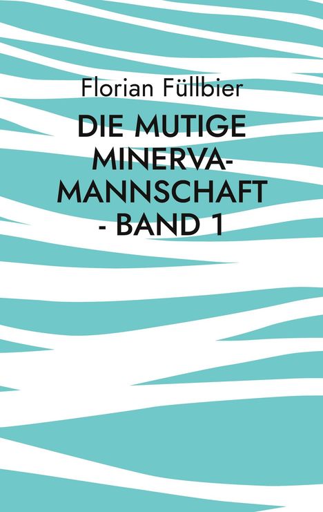 Florian Füllbier: Die mutige Minerva-Mannschaft - Band 1, Buch