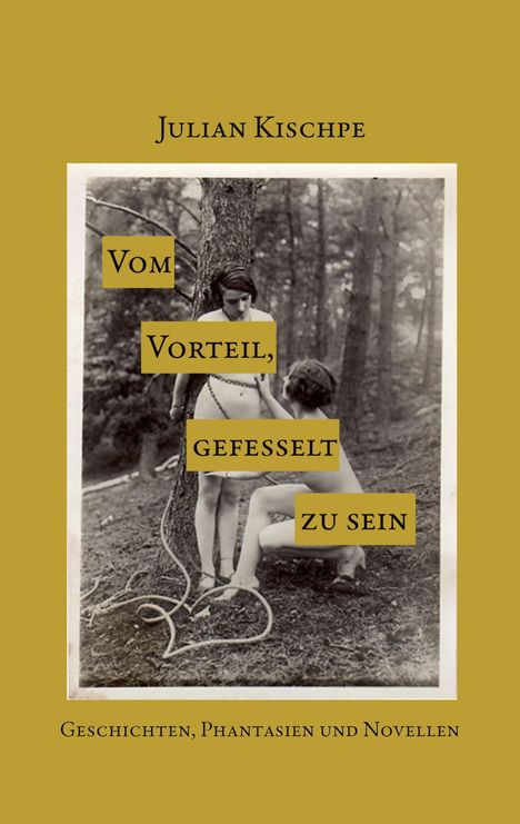 Julian Kischpe: Vom Vorteil, gefesselt zu sein, Buch