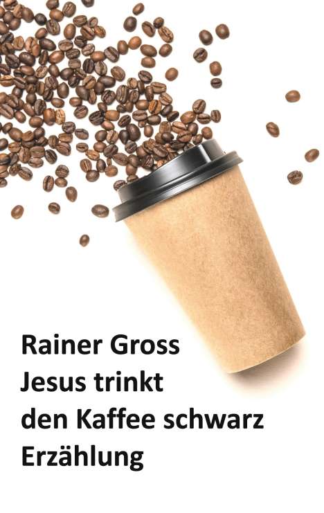 Rainer Gross: Jesus trinkt den Kaffee schwarz, Buch