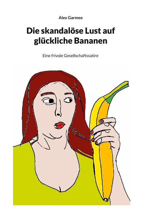 Alex Garmee: Die skandalöse Lust auf glückliche Bananen, Buch