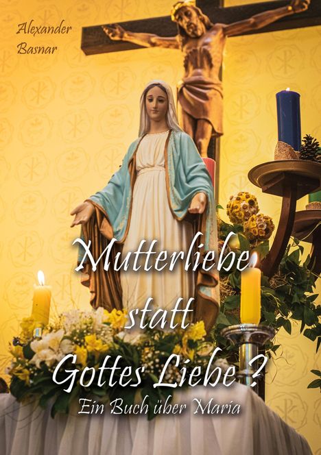 Alexander Basnar: Mutterliebe statt Gottes Liebe?, Buch