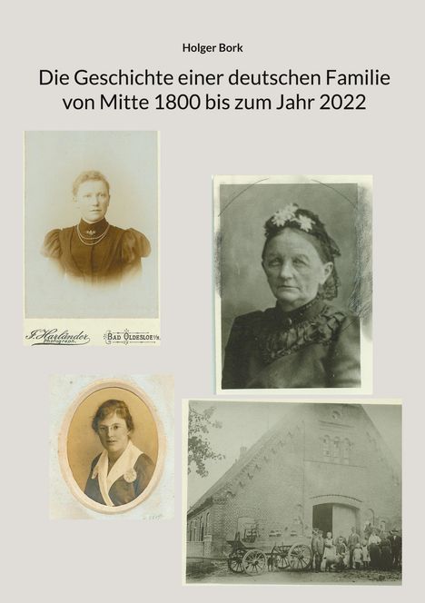Holger Bork: Die Geschichte einer deutschen Familie von Mitte 1800 bis zum Jahr 2022, Buch