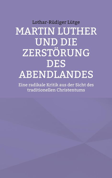 Lothar-Rüdiger Lütge: Martin Luther und die Zerstörung des Abendlandes, Buch