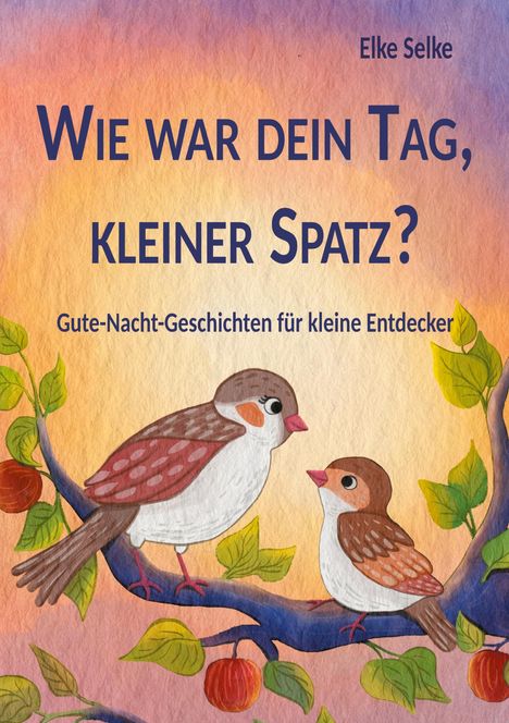 Elke Selke: Wie war dein Tag, kleiner Spatz?, Buch