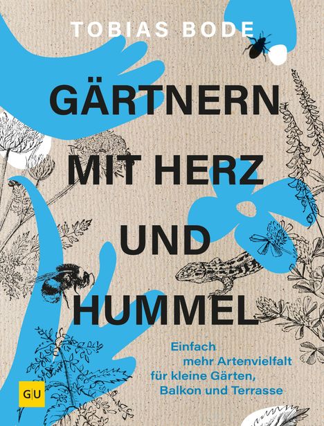 "Tobias Bode: Gärtnern mit Herz und Hummel. Einfach mehr Artenvielfalt für kleine Gärten, Balkon und Terrasse." Florale Illustrationen.