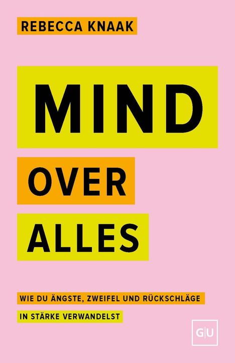 **Mind Over Alles**. Autorin: Rebecca Knaak. Untertitel: Ängste, Zweifel und Rückschläge in Stärke verwandeln.
