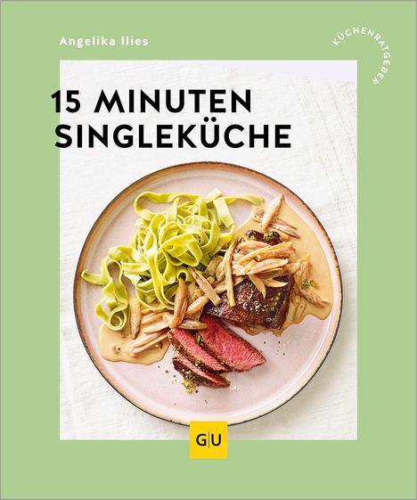"15 Minuten Singleküche" von Angelika Ilies. Teller mit Nudeln, Fleisch und Gemüse, umgeben von grünem Hintergrund.