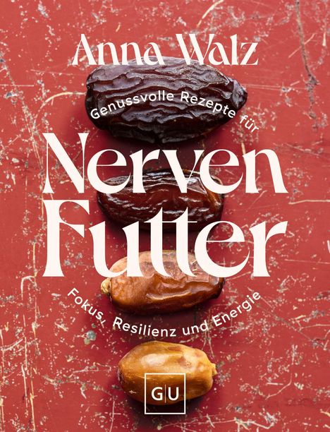 Text: "Anna Walz. Genussvolle Rezepte für Nerven Futter. Fokus, Resilienz und Energie. GU." Vier Datteln auf rotem Hintergrund.