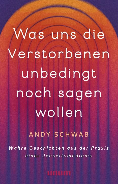 Text: "Was uns die Verstorbenen unbedingt noch sagen wollen" von Andy Schwab. Ein Farbverlauf von Orange zu Lila.