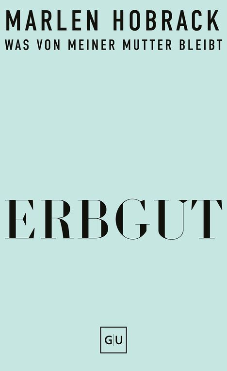 MARLEN HOBRACK. WAS VON MEINER MUTTER BLEIBT. ERBGUT. Unten mittig ein GU Logo. Hintergrund in hellem Blau.