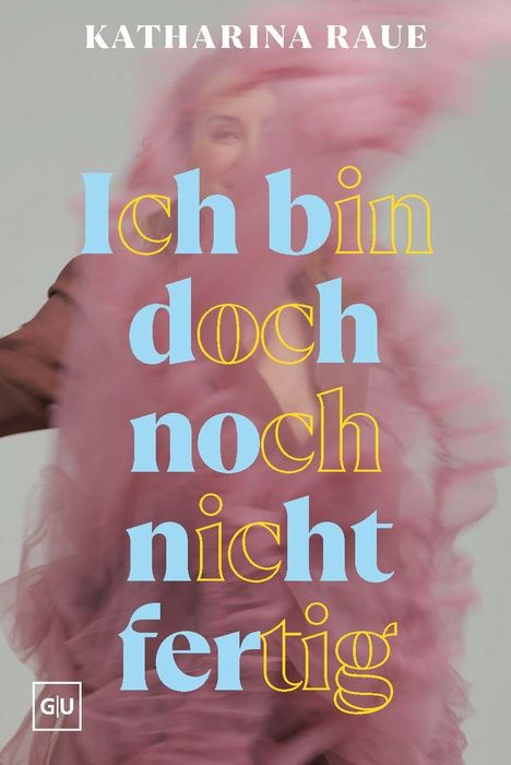 Ich bin doch noch nicht fertig. Oben steht "Katharina Raue". Verschwommene, rosa-gekleidete Figur im Hintergrund. Logo: GU.