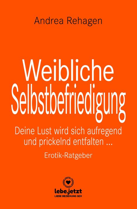 "Weibliche Selbstbefriedigung" von Andrea Rehagen. "Deine Lust wird sich aufregend und prickelnd entfalten ... Erotik-Ratgeber."