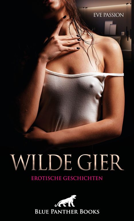 „Wilde Gier – Erotische Geschichten“ von Eve Passion. Ein nasses weißes Trägertop auf Haut, Hand am Hals.