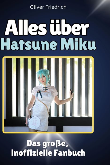 Oliver Friedrich: Alles über<br> Hatsune Miku, Buch