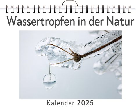 Elias Schulz: Wassertropfen in der Natur - (Wandkalender 2025, Kalender DIN A4 quer, Monatskalender im Querformat mit Kalendarium, das perfekte Geschenk), Kalender