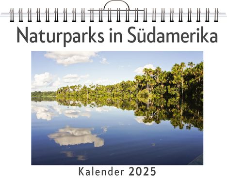 Leah Richter: Naturparks in Südamerika - (Wandkalender 2025, Kalender DIN A4 quer, Monatskalender im Querformat mit Kalendarium, das perfekte Geschenk), Kalender