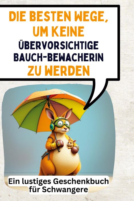 Alexander König: Die besten Wege, um keine übervorsichtige Bauchbewacherin zu werden, Buch