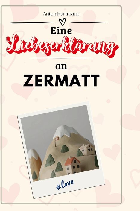 Anton Hartmann: Eine Liebeserklärung an Zermatt, Buch