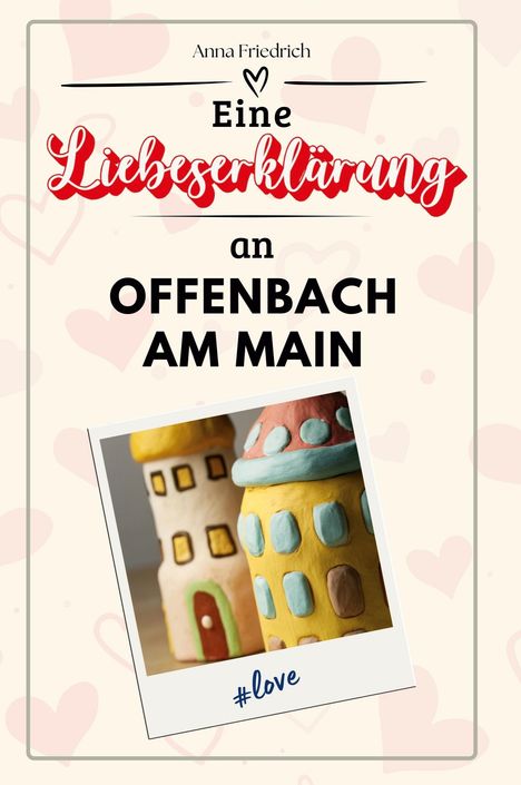 Anna Friedrich: Eine Liebeserklärung an Offenbach am Main, Buch