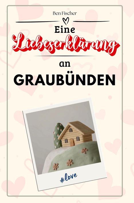 Ben Fischer: Eine Liebeserklärung an Graubünden, Buch