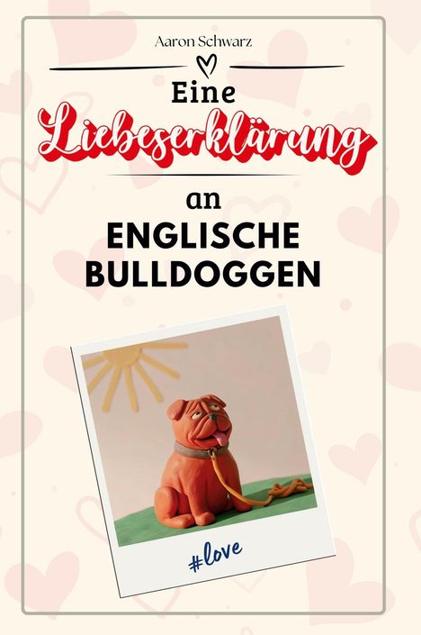 Aaron Schwarz: Eine Liebeserklärung an Englische Bulldoggen, Buch