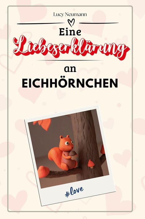 Lucy Neumann: Eine Liebeserklärung an Eichhörnchen, Buch