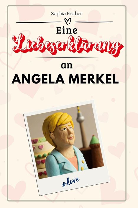 Sophia Fischer: Eine Liebeserklärung an Angela Merkel, Buch