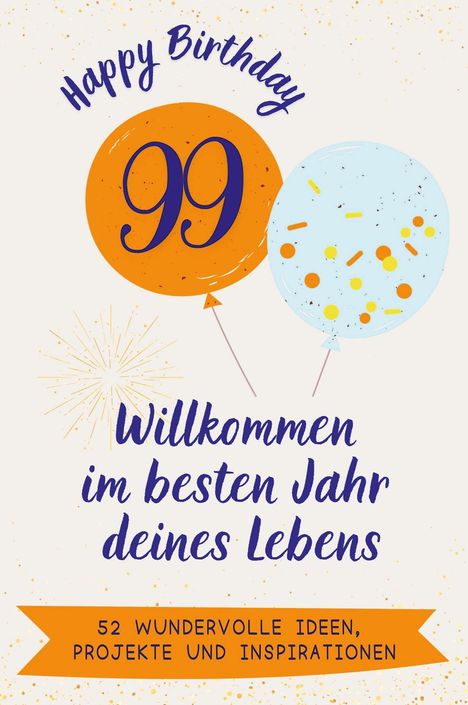 Louis Meier: Happy Birthday 99 - Willkommen im besten Jahr deines Lebens, Buch
